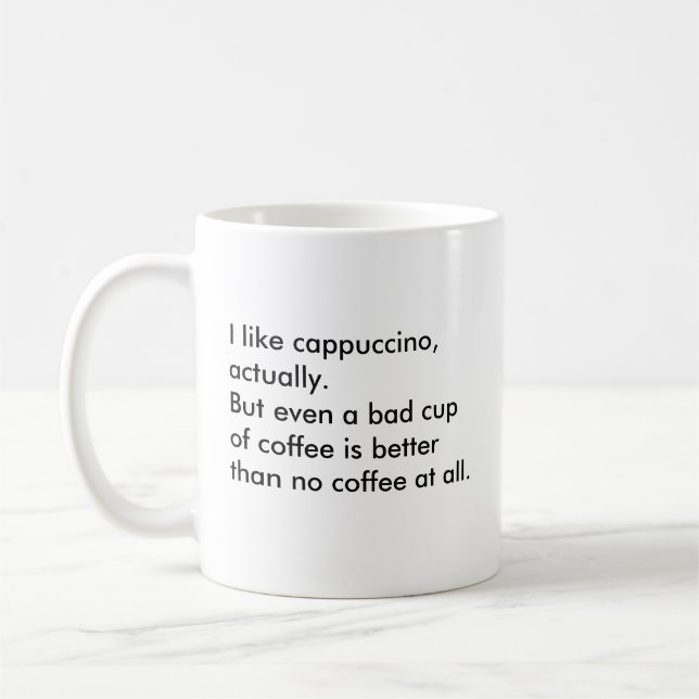 I like cappuccino, actually. But even a bad cup... Coffee Mug (Left)