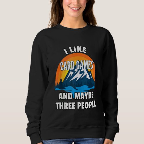 I Like Card Games And Maybe Three People   Sweatshirt
