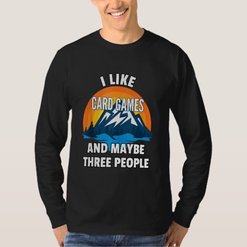 I Like Card Games And Maybe Three People   T_Shirt