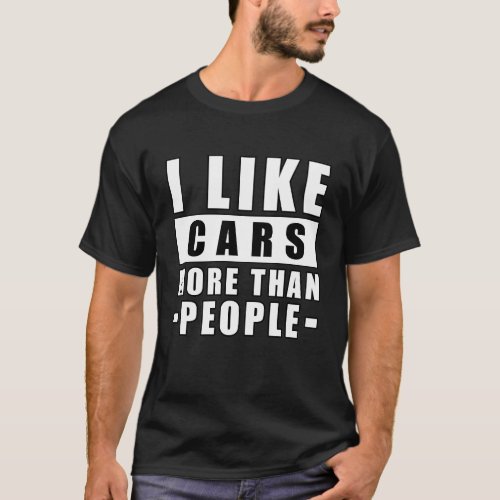 I Like Cars More Than I Like People - Funny Car T-Shirt
