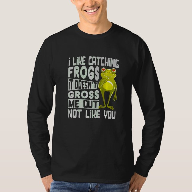 I Like Catching Frogs It Doesn't Gross Me Out Not  T-Shirt (Front)