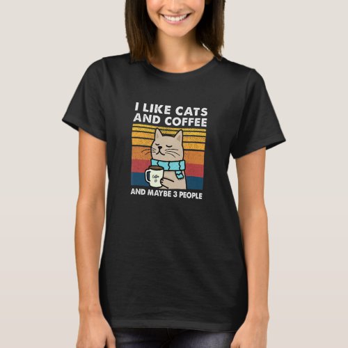I Like Cats And Coffee And Maybe 3 People  Cat T_Shirt
