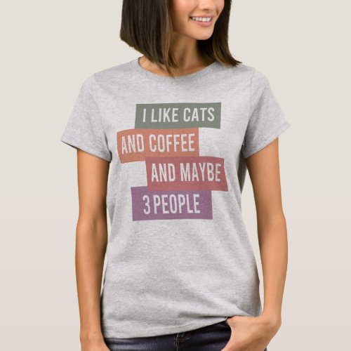 i like cats and coffee and maybe 3 people T_Shirt