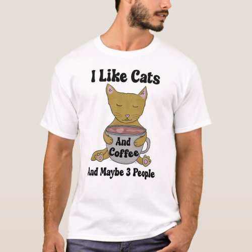 I Like Cats And Coffee And Maybe 3 People  T_Shirt