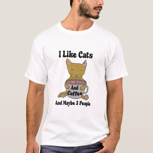 I Like Cats And Coffee And Maybe 3 People   T_Shirt