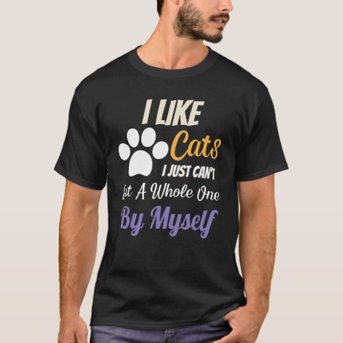 I Like Cats I Just Cant Eat A Whole One By Myself T_Shirt