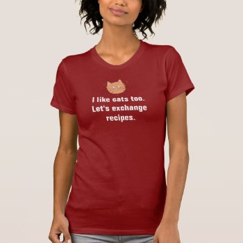 I Like Cats/recipes . . . Funny T-shirt! T-shirt by audrart at Zazzle