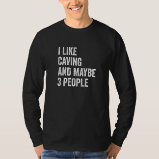 I Like Caving And Maybe 3 People Caver Speleology  T-Shirt
