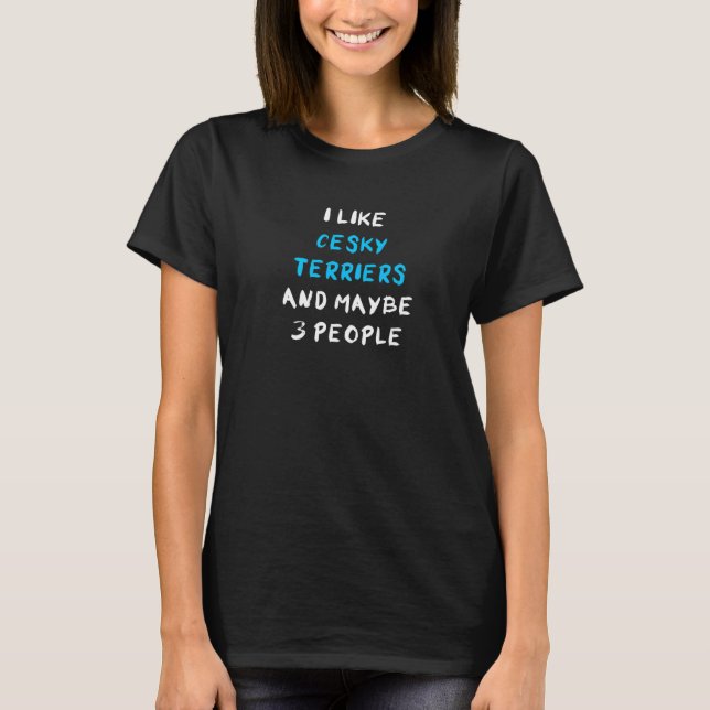 I Like Cesky Terriers And Maybe 3 People T-Shirt (Front)