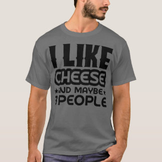 I like cheese and maybe 3 people T-Shirt