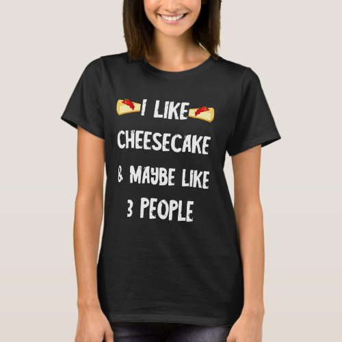 I Like Cheesecake And Maybe I Like 3 People Cake D T_Shirt