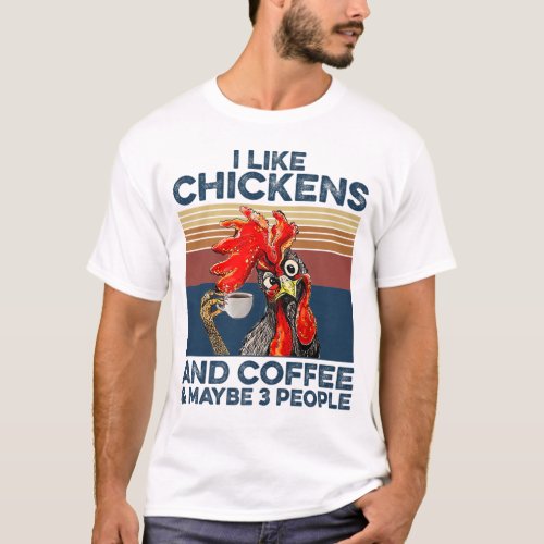 I like Chickens and Coffee and Maybe 3 People T_Shirt