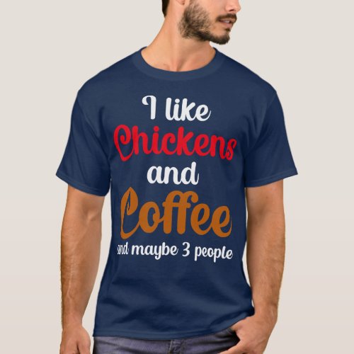 I Like Chickens And Coffee And Maybe 3 People T_Shirt