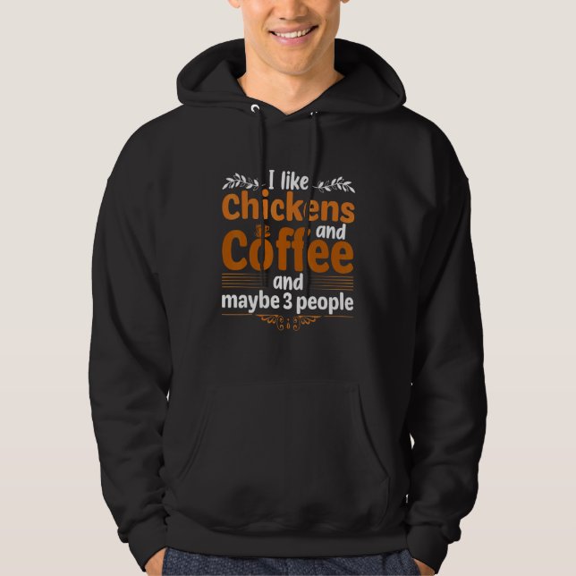 I Like Chickens And Coffee And Maybe Three People  Hoodie (Front)