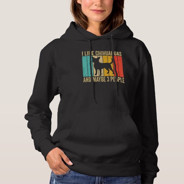I like Chihuahuas And Maybe 3 People   Chihuahuas  Hoodie (Front)
