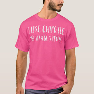 I Like Chipotle And Maybe 3 People Funny Taco T-Shirt