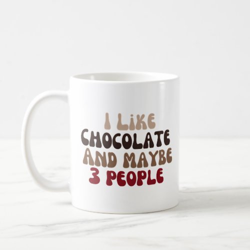 I Like Chocolate and maybe 3 people Coffee Mug