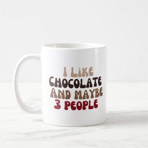 I Like Chocolate and maybe 3 people Coffee Mug