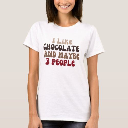 I Like Chocolate and maybe 3 people T_Shirt
