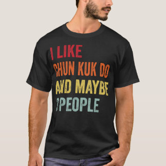 I Like Chun Kuk Do Maybe 3 People 1 T-Shirt