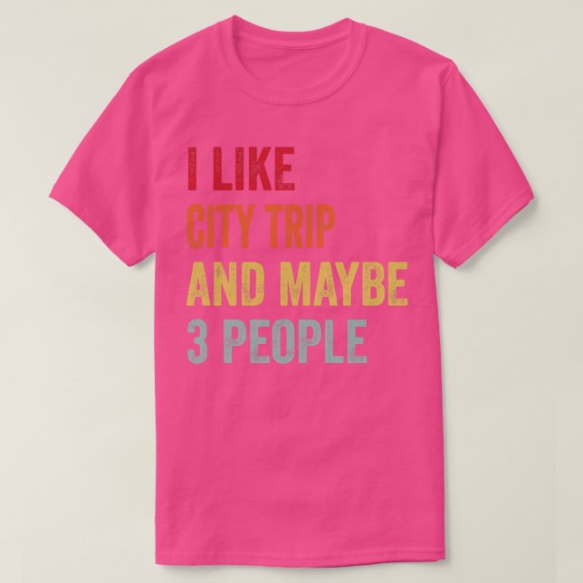 I Like City Trip Maybe 3 People 1 T-Shirt (Design Front)