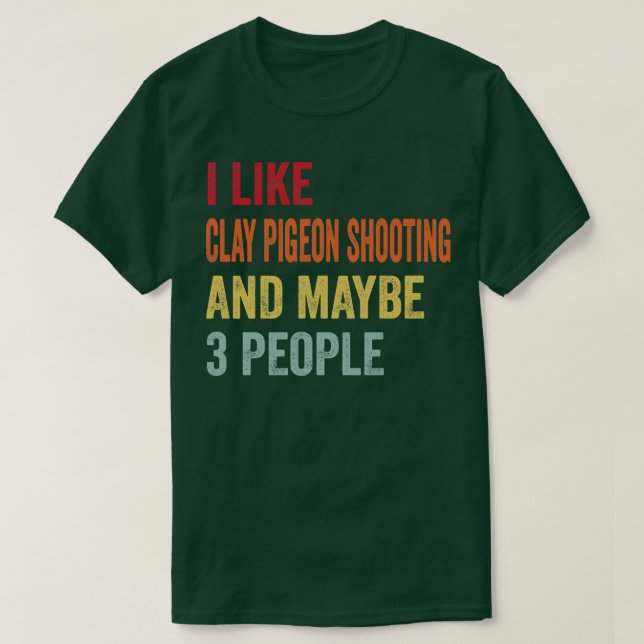 I Like Clay pigeon shooting Maybe 3 People 1 T-Shirt (Design Front)