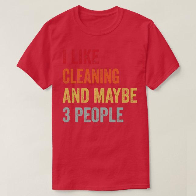 I Like Cleaning Maybe 3 People 1 T-Shirt (Design Front)