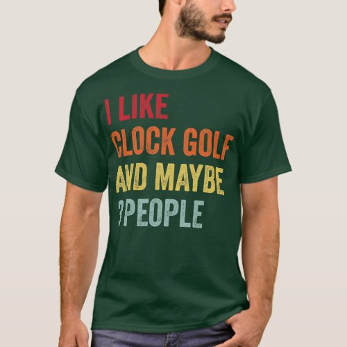 I Like Clock Golf Maybe 3 People T_Shirt