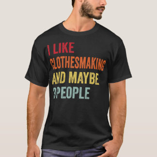 I Like Clothesmaking Maybe 3 People 1 T-Shirt