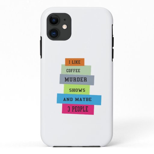 I LIKE COFFE MURDER SHOWS ANDMAYLE3 PEOPLE IPHONE iPhone 11 CASE