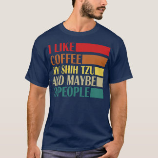 I Like Coffe My Shih Tzy And Maybe 3 People  T-Shirt