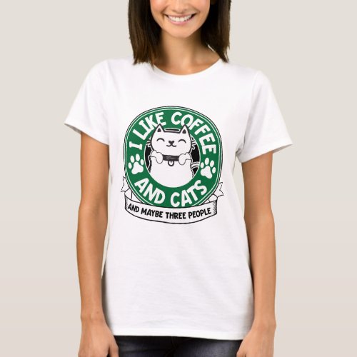 I Like Coffee and Cats and Maybe 3 People Funny Pe T_Shirt