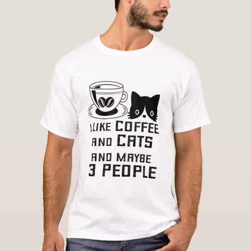 I Like Coffee and Cats and Maybe 3 People  T_Shirt