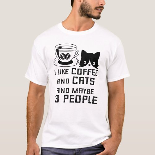 I Like Coffee and Cats and Maybe 3 People T_Shirt