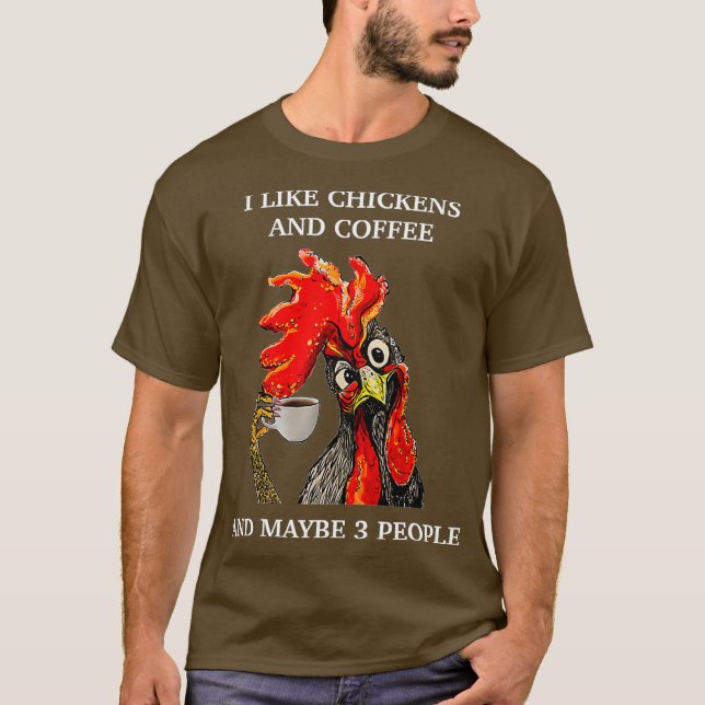 I Like Coffee And Chickens And Maybe 3 People T-Shirt (Front)