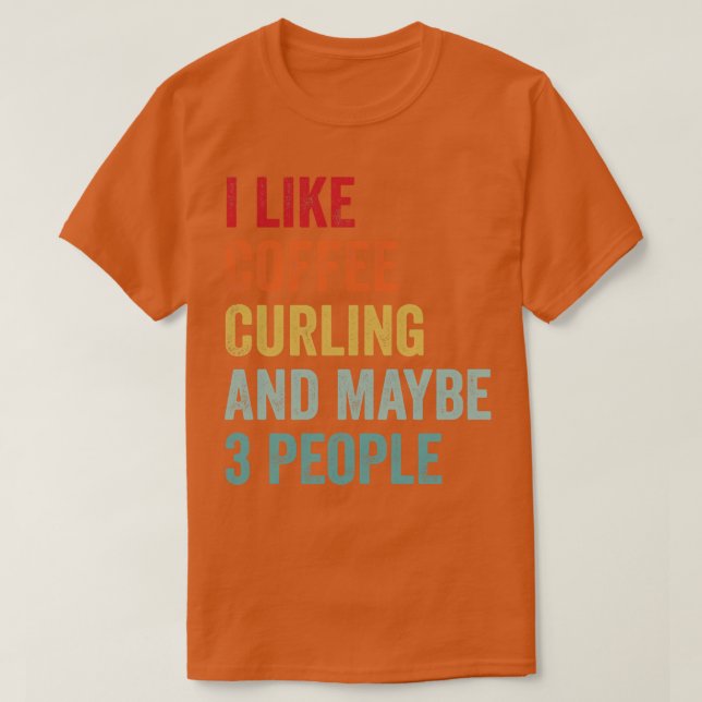 I Like Coffee and Curling Maybe 3 People 1 T-Shirt (Design Front)