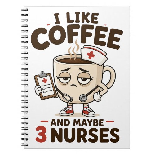 I Like Coffee And Maybe 3 Nurses Funny Nurse Notebook