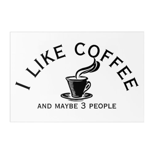 I like Coffee and Maybe 3 People Acrylic Print