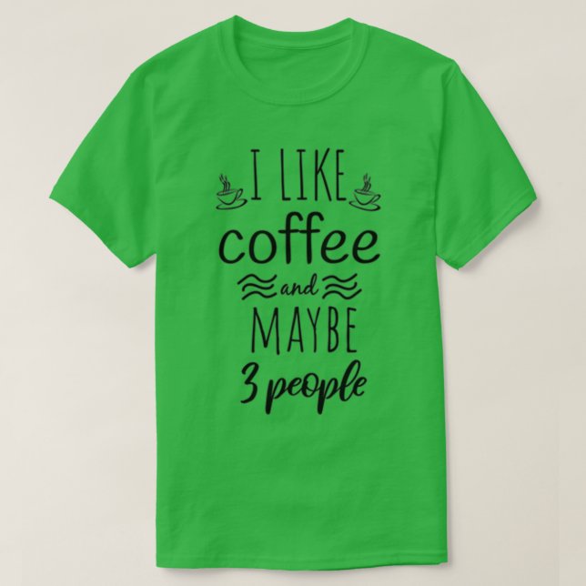 i like coffee and maybe 3 people Coffee Funny Caff T-Shirt (Design Front)