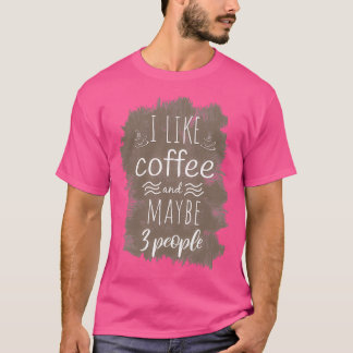 i like coffee and maybe 3 people Coffee Funny Caff T-Shirt