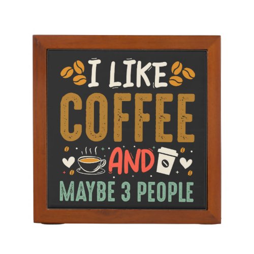 I Like Coffee And Maybe 3 People Fun Coffee Lover Desk Organizer