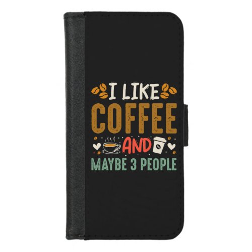 I Like Coffee And Maybe 3 People Fun Coffee Lover iPhone 87 Wallet Case