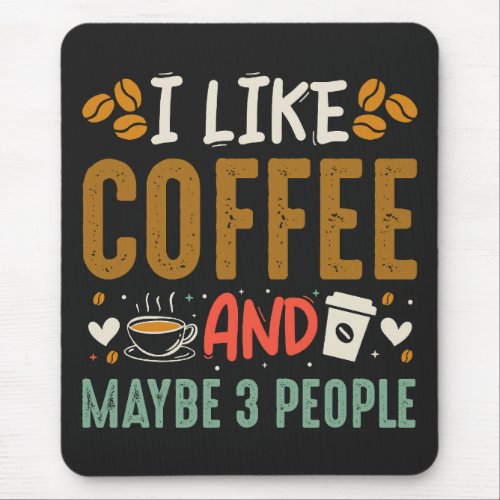 I Like Coffee And Maybe 3 People Fun Coffee Lover Mouse Pad