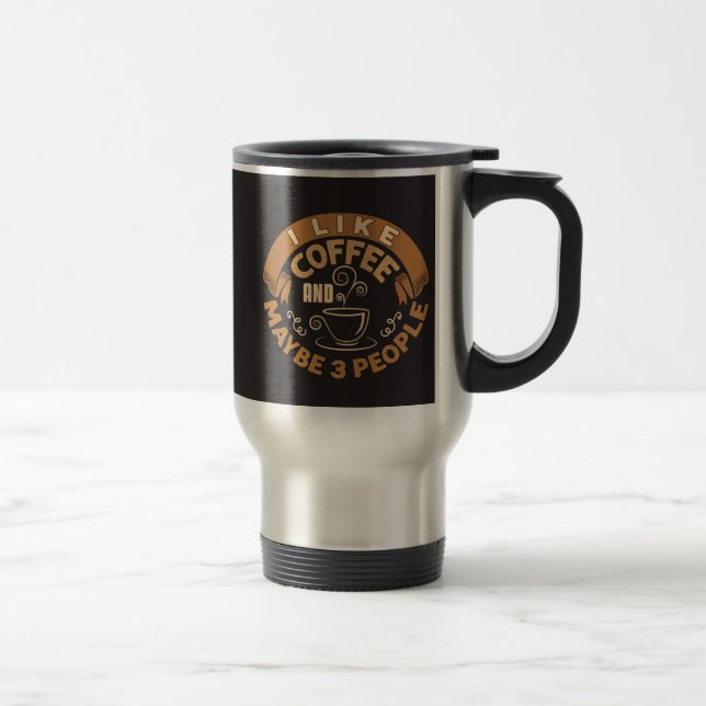 I Like Coffee And Maybe 3 People Funny Gift  Travel Mug (Right)