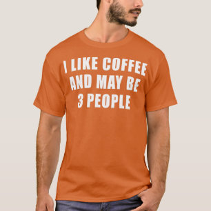 I Like Coffee and Maybe 3 People Funny Sarcastic 2 T-Shirt