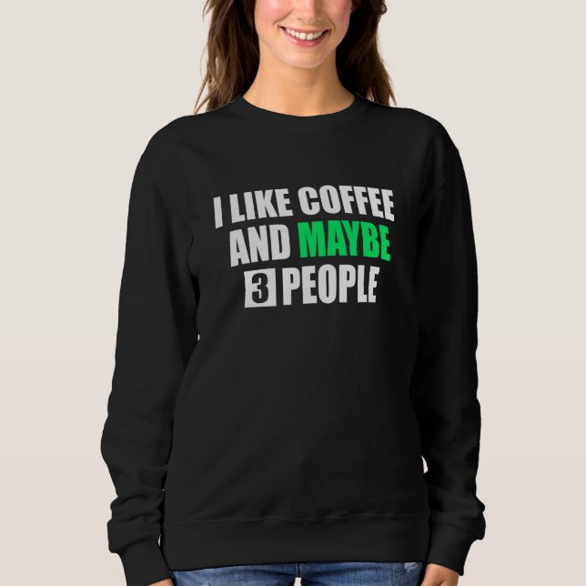 I Like Coffee And Maybe 3 People Novelty Sarcasm H Sweatshirt (Front)