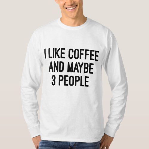 I like Coffee And Maybe 3 People T_Shirt