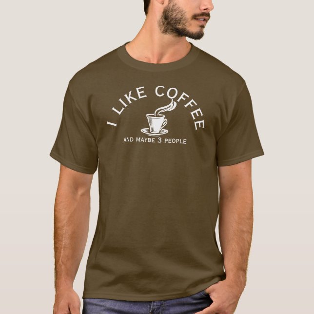 I like Coffee and Maybe 3 People T-Shirt (Front)