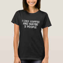 I LIKE COFFEE AND MAYBE 3 PEOPLE Women's T-Shirt
