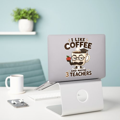 I Like Coffee and Maybe 3 Teachers Funny Sarcastic Sticker
